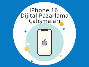 iPhone 16 İçin Dijital Pazarlama Çalışmaları